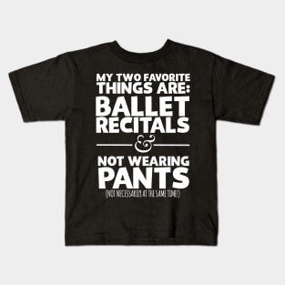 My Two Favorite Things Are Ballet Recitals And Not Wearing Any Pants Kids T-Shirt